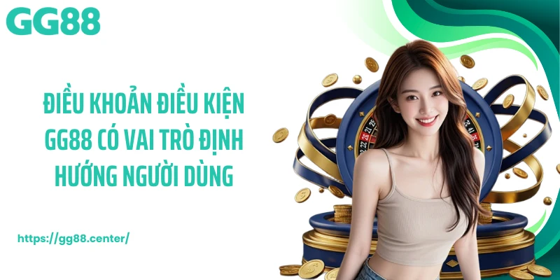 Điều khoản điều kiện GG88 có vai trò định hướng người dùng