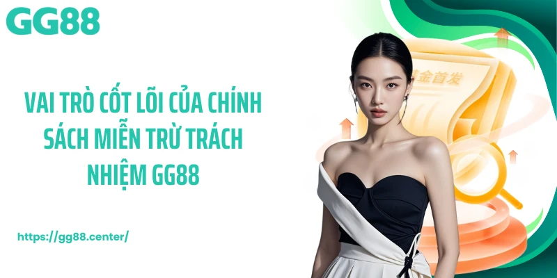 Vai trò cốt lõi của chính sách miễn trừ trách nhiệm GG88